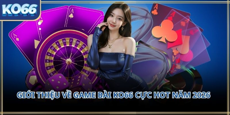 Giới thiệu về Game bài KO66 cực hot năm 2026